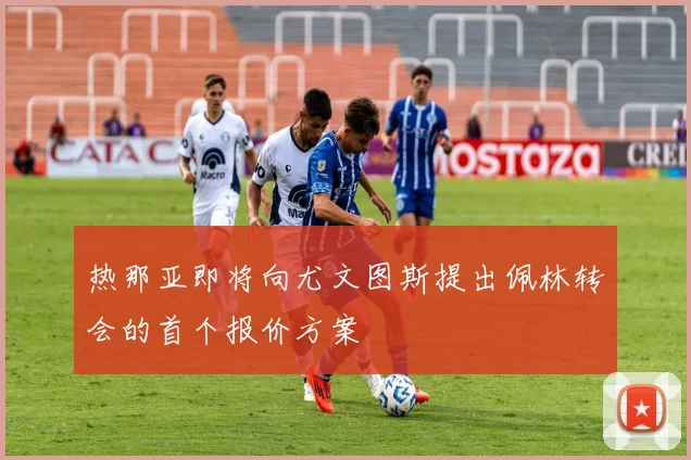 热那亚即将向尤文图斯提出佩林转会的首个报价方案