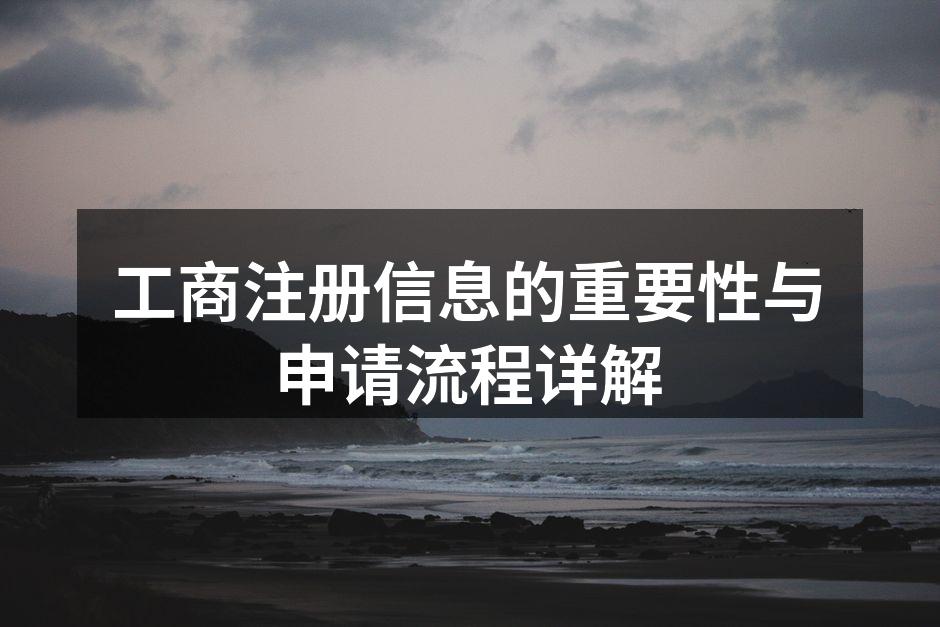 工商注册信息的重要性与申请流程详解
